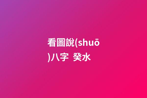 看圖說(shuō)八字  癸水